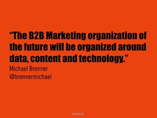 The Disappearing Silos of B2B 
!#$%$ 
Michael Brenner 
@BrennerMichael 
Head of Strategy at NewsCred 
#MPB2B Presentation:...