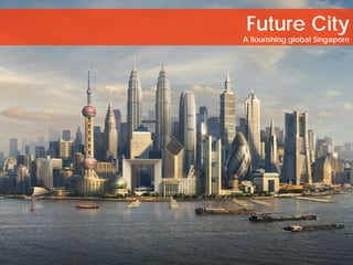 Future City
A flourishing global Singapore
 