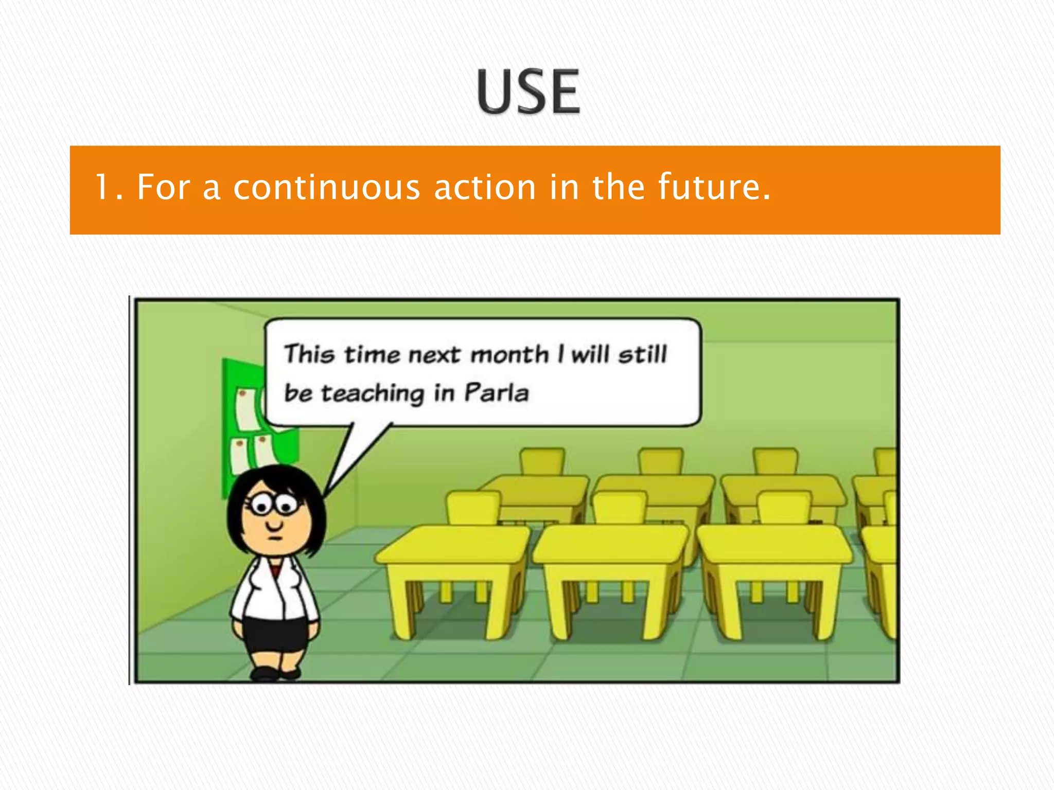 1. For a continuous action in the future.