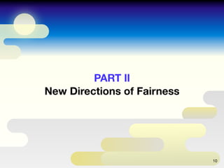PART Ⅱ
New Directions of Fairness
10
 