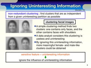 Ignoring Uninteresting Information
8
[Gondek+ 04]
ignore information unwanted by a user
A simple clustering method finds t...