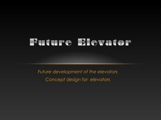 Future development of the elevators
Concept design for elevators

 