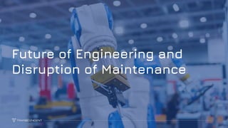 1
Future of Engineering and
Disruption of Maintenance
 