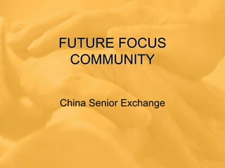 FUTURE FOCUS COMMUNITY China Senior Exchange 