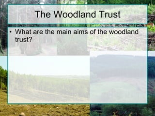 The Woodland Trust What are the main aims of the woodland trust? 
