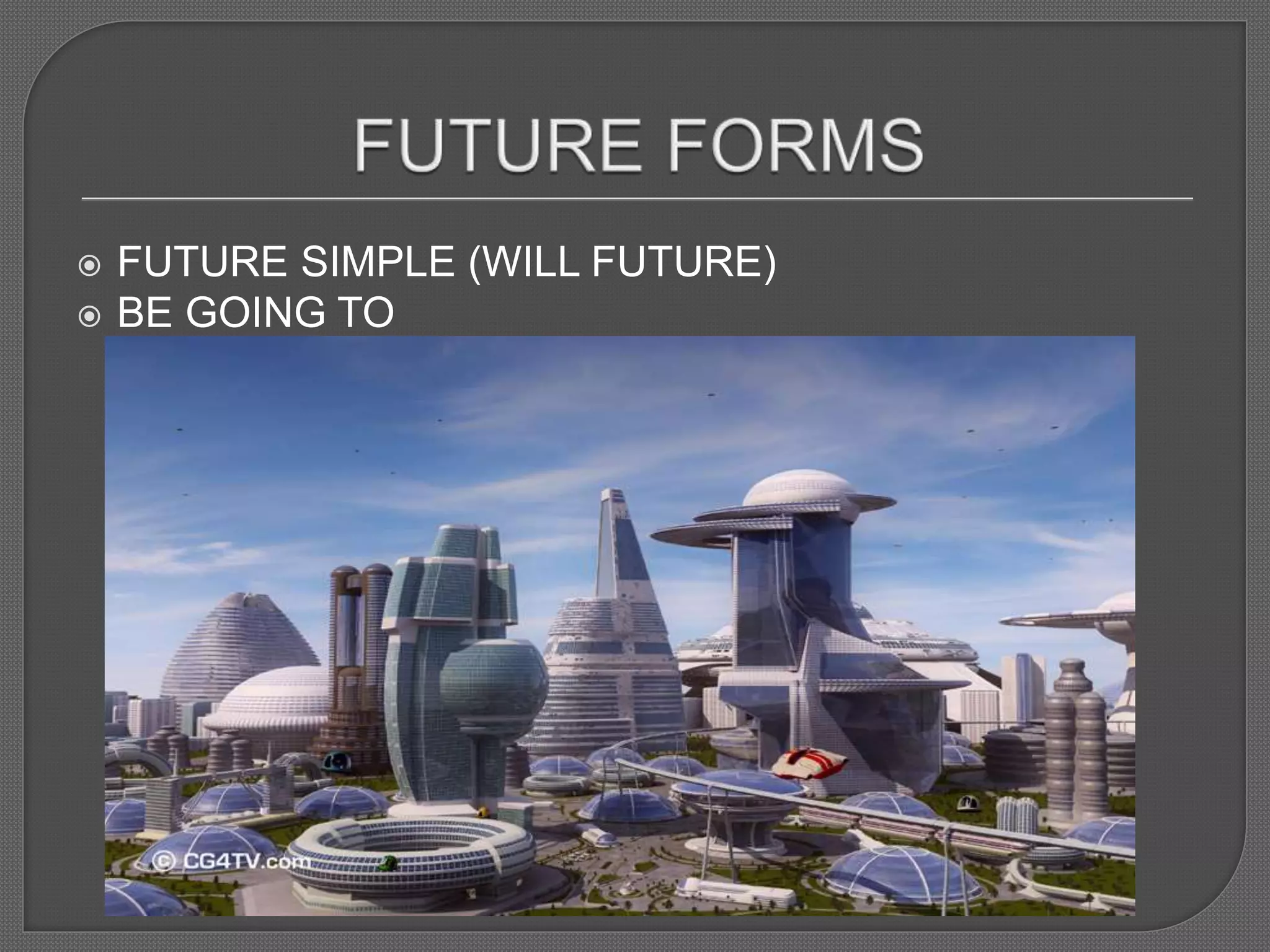  FUTURE SIMPLE (WILL FUTURE)
 BE GOING TO
 