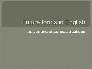 Tenses and other constructions
 