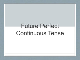 Future Perfect
Continuous Tense
 