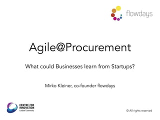Agile@Procurement
What could Businesses learn from Startups?
Mirko Kleiner, co-founder flowdays
© All rights reserved
 