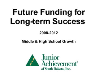 Future Funding for Long-term Success  2008-2012 Middle & High School Growth 