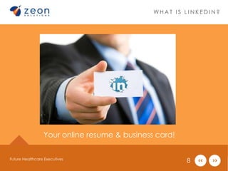 WHAT I S L INK EDIN? 
Your online resume & business card! 
Future Healthcare Executives 8 
 