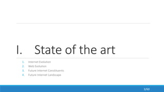 I. State of the art
1. Internet Evolution
2. Web Evolution
3. Future Internet Constituents
4. Future Internet Landscape
3/60
 