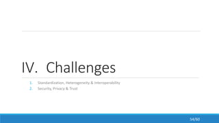 IV. Challenges
1. Standardization, Heterogeneity & Interoperability
2. Security, Privacy & Trust
54/60
 