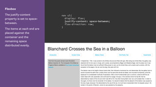 Flexbox
The justify-content
property is set to space-
between.
The items at each end are
placed against the
container and the
remaining space
distributed evenly.
nav ul{
display: flex;
justify-content: space-between;
flex-direction: row;
}
 