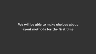 We will be able to make choices about
layout methods for the first time.
 
