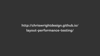 http://chriswrightdesign.github.io/
layout-performance-testing/
 