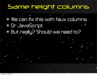 Same height columns
         ✴ We can fix this with faux columns
         ✴ Or JavaScript
         ✴ But really? Should we need to?




Thursday, 14 March 13
 