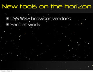 New tools on the horizon
         ✴ CSS WG + browser vendors
         ✴ Hard at work




Thursday, 14 March 13
 