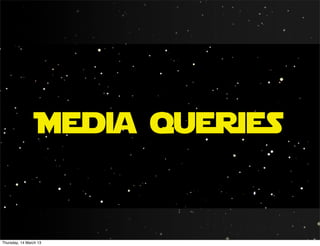 Media queries


Thursday, 14 March 13
 