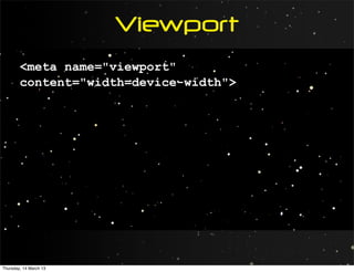 Viewport
        <meta name="viewport"
        content="width=device-width">




Thursday, 14 March 13
 