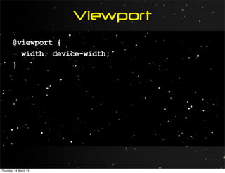 Viewport
        @viewport {
          width: device-width;
        }




Thursday, 14 March 13
 