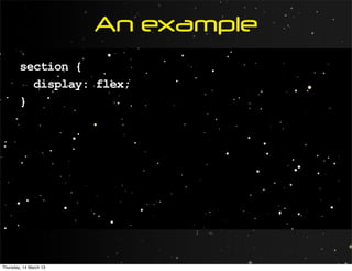 An example
        section {
          display: flex;
        }




Thursday, 14 March 13
 