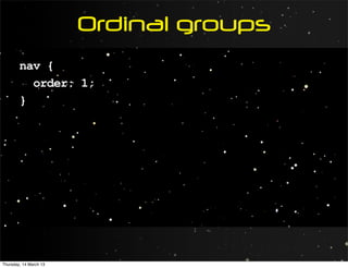 Ordinal groups
        nav {
          order: 1;
        }




Thursday, 14 March 13
 