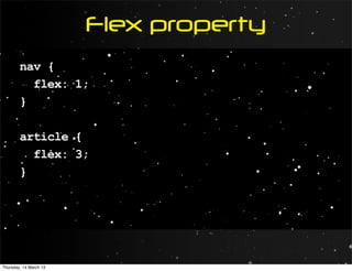 Flex property
        nav {
          flex: 1;
        }

        article {
          flex: 3;
        }




Thursday, 14 March 13
 