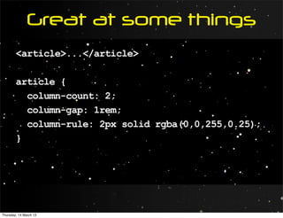 Great at some things
        <article>...</article>

        article {
          column-count: 2;
          column-gap: 1rem;
          column-rule: 2px solid rgba(0,0,255,0.25);
        }




Thursday, 14 March 13
 