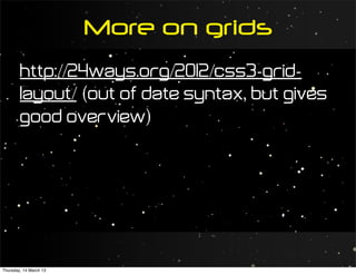 More on grids
        http://24ways.org/2012/css3-grid-
        layout/ (out of date syntax, but gives
        good overview)




Thursday, 14 March 13
 