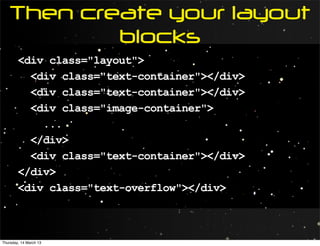 Then create your layout
            blocks
        <div class="layout">
          <div class="text-container"></div>
          <div class="text-container"></div>
          <div class="image-container">
            ...
          </div>
          <div class="text-container"></div>
        </div>
        <div class="text-overflow"></div>



Thursday, 14 March 13
 