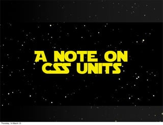 A note on
                         CSS units


Thursday, 14 March 13
 