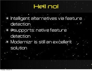 ✴ Intelligent alternatives via feature
detection
✴ @supports: native feature
detection
✴ Modernizr is still an excellent
solution
Hell no!
Thursday, 14 March 13
 