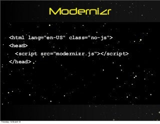 Modernizr
<html lang="en-US" class="no-js">
<head>
<script src="modernizr.js"></script>
</head>
Thursday, 14 March 13
 