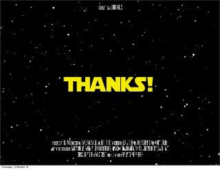 Thanks!
Thursday, 14 March 13
 