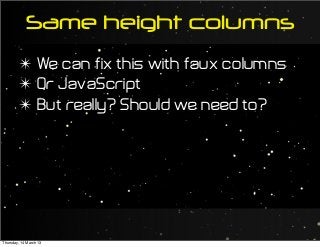 Same height columns
✴ We can fix this with faux columns
✴ Or JavaScript
✴ But really? Should we need to?
Thursday, 14 March 13
 