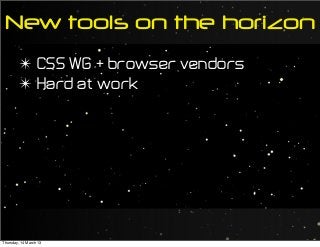 New tools on the horizon
✴ CSS WG + browser vendors
✴ Hard at work
Thursday, 14 March 13
 