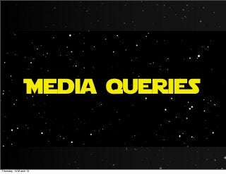 Media queries
Thursday, 14 March 13
 