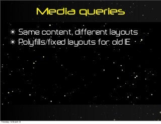 Media queries
✴ Same content, different layouts
✴ Polyfills/fixed layouts for old IE
Thursday, 14 March 13
 