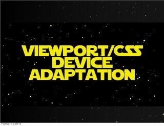 viewport/CSS
device
adaptation
Thursday, 14 March 13
 