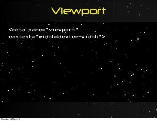 Viewport
<meta name="viewport"
content="width=device-width">
Thursday, 14 March 13
 