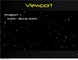 Viewport
@viewport {
width: device-width;
}
Thursday, 14 March 13
 