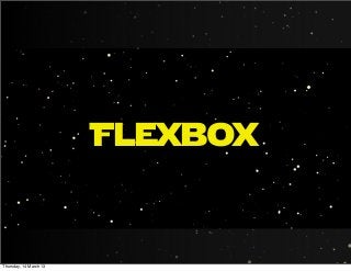 Flexbox
Thursday, 14 March 13
 
