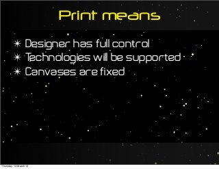 Print means
✴ Designer has full control
✴ Technologies will be supported
✴ Canvases are fixed
Thursday, 14 March 13
 