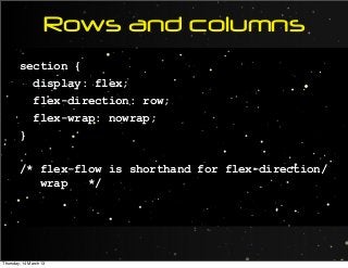 Rows and columns
section {
display: flex;
flex-direction: row;
flex-wrap: nowrap;
}
/* flex-flow is shorthand for flex-direction/
wrap */
Thursday, 14 March 13
 