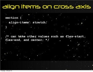 align items on cross axis
section {
align-items: stretch;
}
/* can take other values such as flex-start,
flex-end, and center; */
Thursday, 14 March 13
 