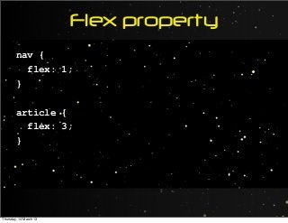 Flex property
nav {
flex: 1;
}
article {
flex: 3;
}
Thursday, 14 March 13
 