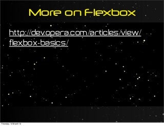 http://dev.opera.com/articles/view/
flexbox-basics/
More on Flexbox
Thursday, 14 March 13
 