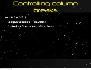 Controlling column
breaks
article h2 {
break-before: column;
break-after: avoid-column;
}
Thursday, 14 March 13
 