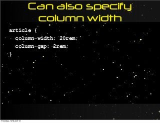 Can also specify
column width
article {
column-width: 20rem;
column-gap: 2rem;
}
Thursday, 14 March 13
 